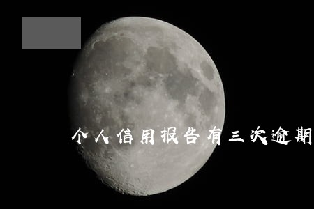 个人信用报告有三次逾期记录
