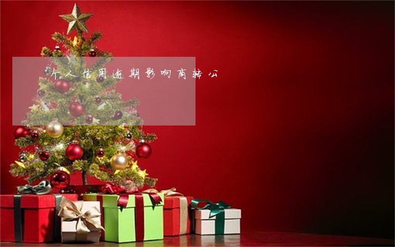 个人信用逾期影响商转公 个人信用逾期影响商转公