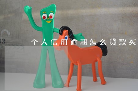 个人信用逾期怎么贷款买房 个人信用逾期怎么贷款买房