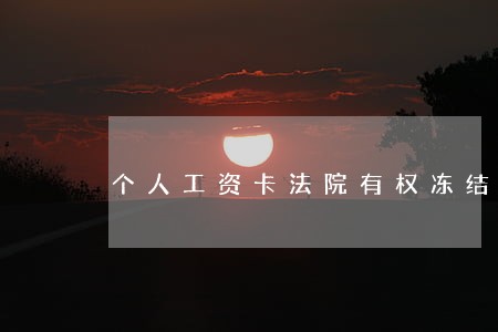 个人工资卡法院有权冻结吗