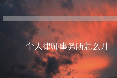 个人律师事务所怎么开 个人律师事务所怎么开