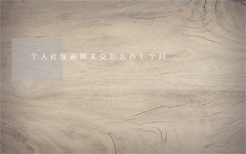 个人社保逾期未交怎么办1个月 个人社保逾期未交怎么办1个月