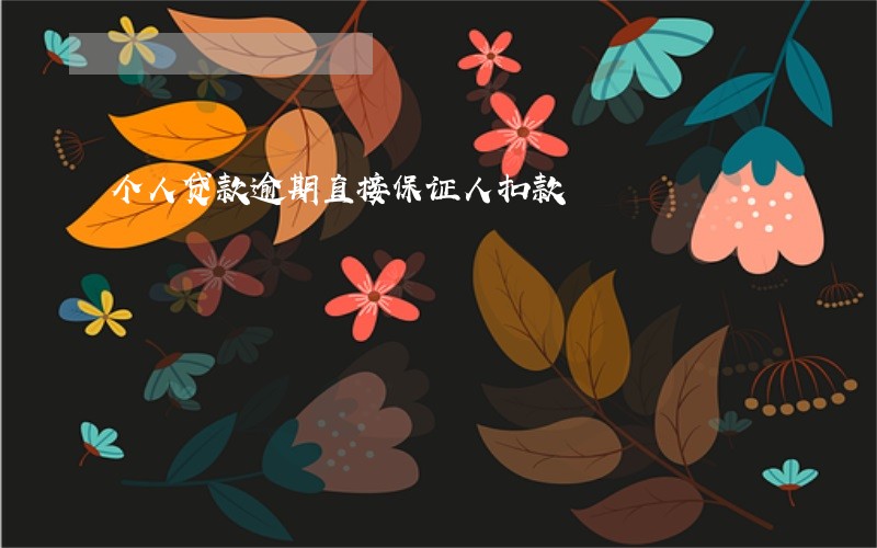 个人贷款逾期直接保证人扣款 个人贷款逾期直接保证人扣款