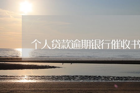 个人贷款逾期银行催收书 个人贷款逾期银行催收书