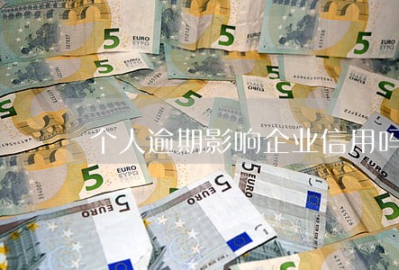 个人逾期影响企业信用吗 个人逾期影响企业信用吗