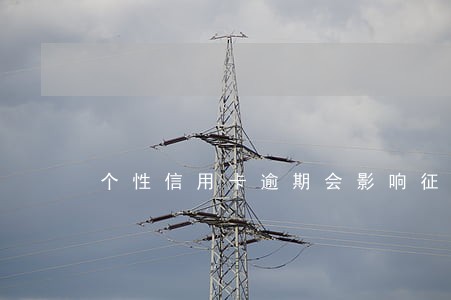 个性信用卡逾期会影响征信吗 个性信用卡逾期会影响征信吗