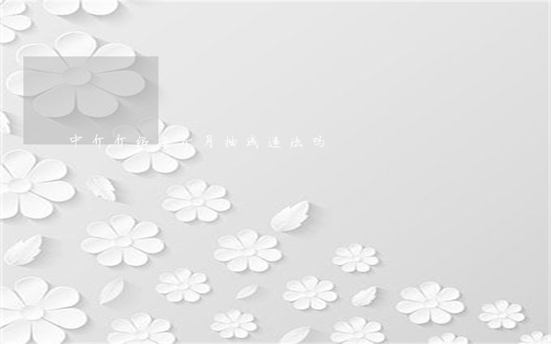 中介介绍每个月抽成违法吗 中介介绍每个月抽成违法吗