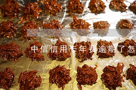 中信信用卡年费逾期了怎么办 中信信用卡年费逾期了怎么办