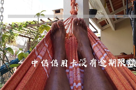 中信信用卡没有逾期限额