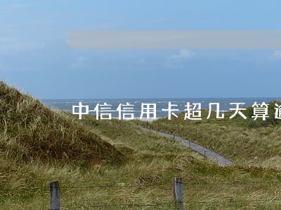 中信信用卡超几天算逾期吗