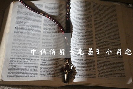 中信信用卡连着3个月逾期