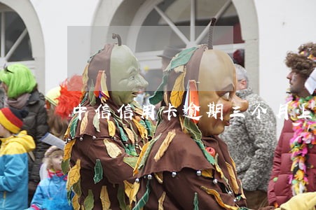 中信信用卡逾期三个月上门取证