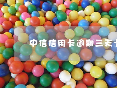 中信信用卡逾期三天卡被锁定 中信信用卡逾期三天卡被锁定