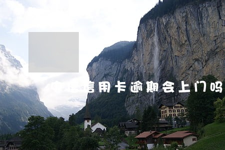 中信信用卡逾期会上门吗
