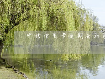 中信信用卡逾期会打紧急联系人吗 中信信用卡逾期会打紧急联系人吗