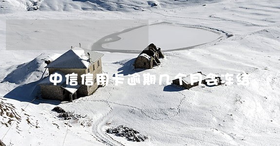 中信信用卡逾期几个月会冻结 中信信用卡逾期几个月会冻结