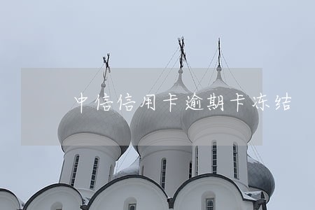 中信信用卡逾期卡冻结 中信信用卡逾期卡冻结