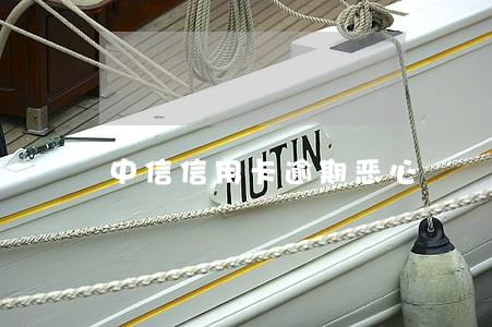 中信信用卡逾期恶心 中信信用卡逾期恶心