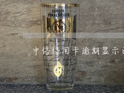 中信信用卡逾期显示已还清 中信信用卡逾期显示已还清