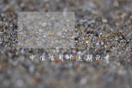 中信信用卡逾期记录 中信信用卡逾期记录