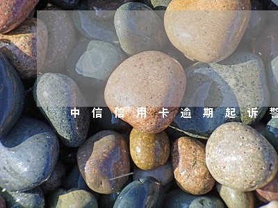 中信信用卡逾期起诉警告 中信信用卡逾期起诉警告