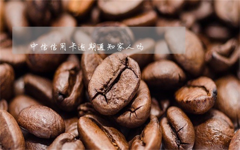 中信信用卡逾期通知家人吗