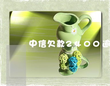 中信欠款2400逾期 中信欠款2400逾期