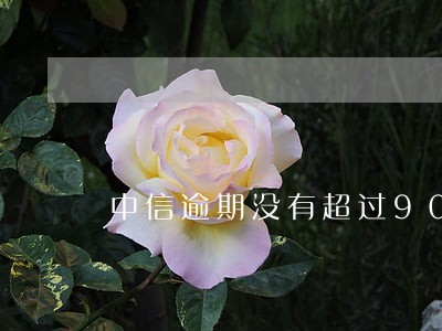 中信逾期没有超过90天被停卡