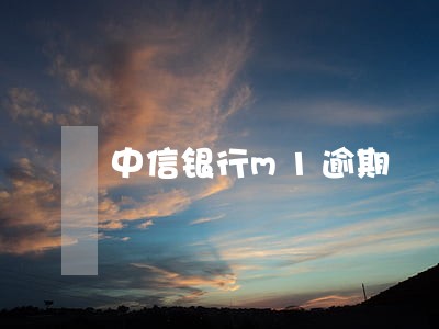 中信银行m1逾期 中信银行m1逾期