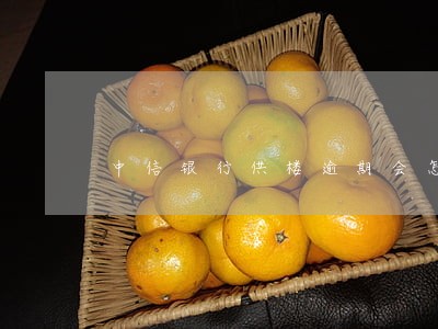 中信银行供楼逾期会怎样 中信银行供楼逾期会怎样