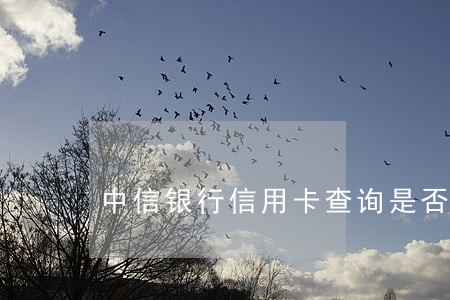 中信银行信用卡查询是否逾期 中信银行信用卡查询是否逾期
