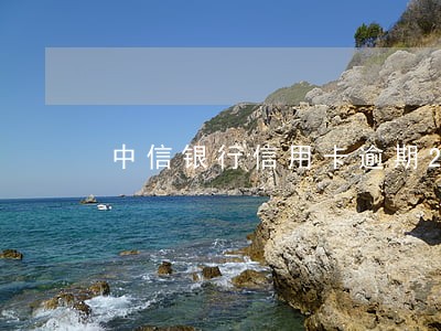 中信银行信用卡逾期200多元 中信银行信用卡逾期200多元