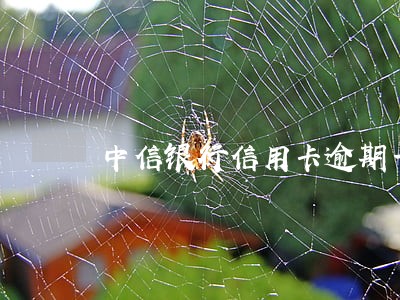中信银行信用卡逾期一天没事吧 中信银行信用卡逾期一天没事吧