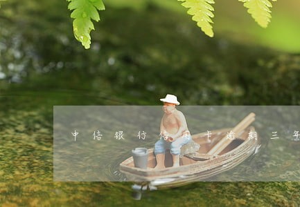 中信银行信用卡逾期三年未还 中信银行信用卡逾期三年未还