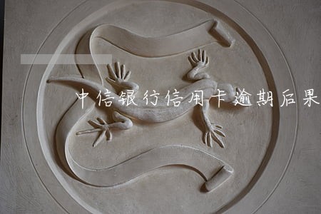 中信银行信用卡逾期后果 中信银行信用卡逾期后果