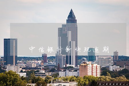中信银行新快现逾期 中信银行新快现逾期