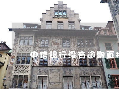 中信银行没有逾期直接停卡 中信银行没有逾期直接停卡