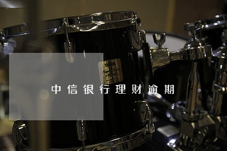 中信银行理财逾期 中信银行理财逾期