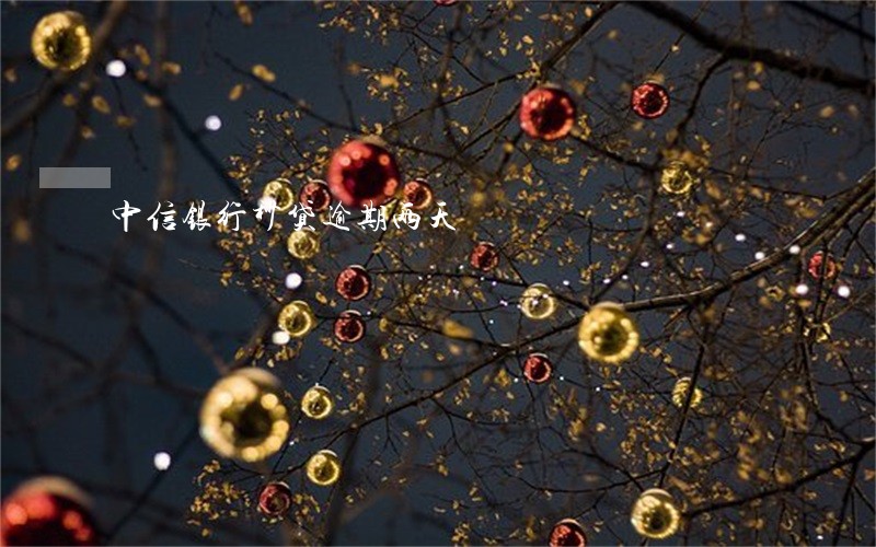 中信银行秒贷逾期两天 中信银行秒贷逾期两天