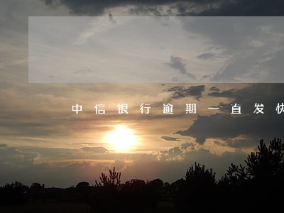 中信银行逾期一直发快件 中信银行逾期一直发快件