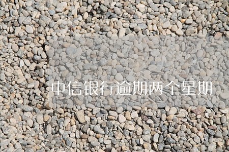 中信银行逾期两个星期