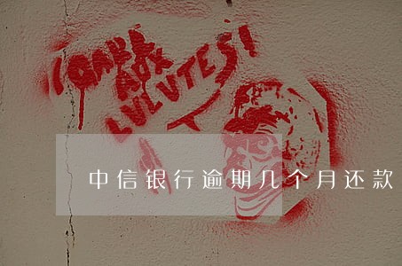 中信银行逾期几个月还款 中信银行逾期几个月还款