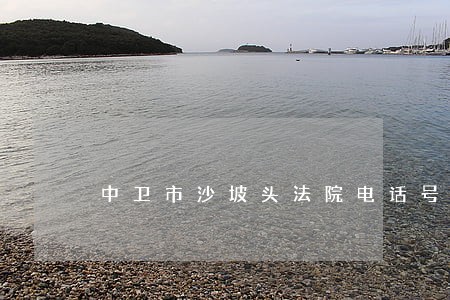中卫市沙坡头法院电话号多少 中卫市沙坡头法院电话号多少