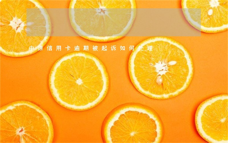 中原信用卡逾期被起诉如何处理
