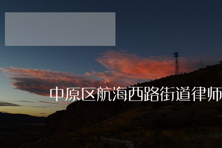 中原区航海西路街道律师名录 中原区航海西路街道律师名录
