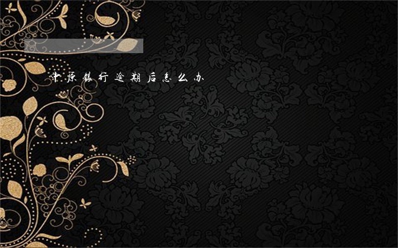 中原银行逾期后怎么办