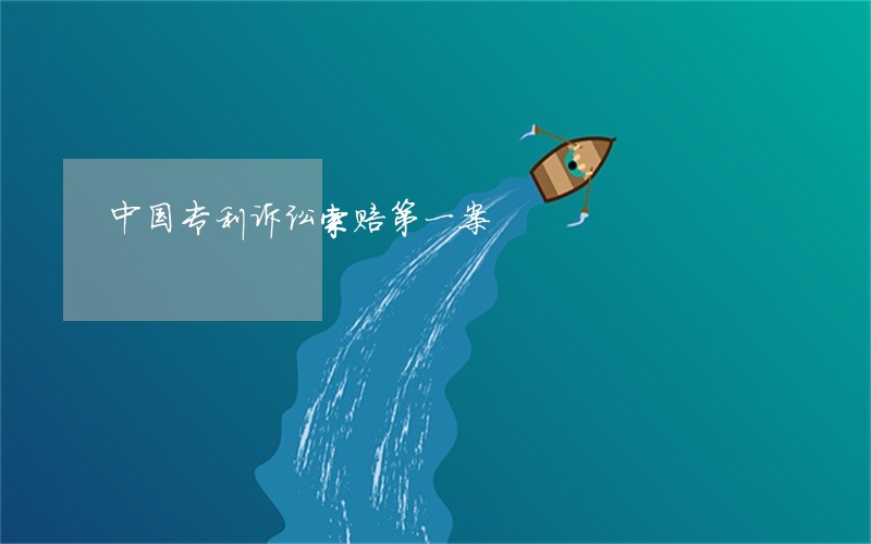 中国专利诉讼索赔第一案 中国专利诉讼索赔第一案