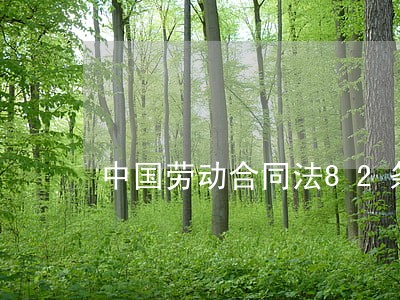 中国劳动合同法82条 中国劳动合同法82条