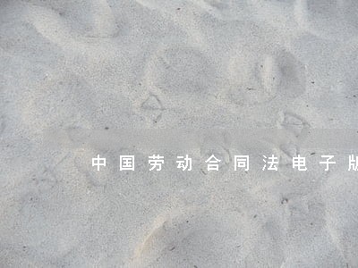 中国劳动合同法电子版 中国劳动合同法电子版