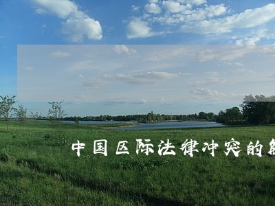 中国区际法律冲突的解决模式 中国区际法律冲突的解决模式